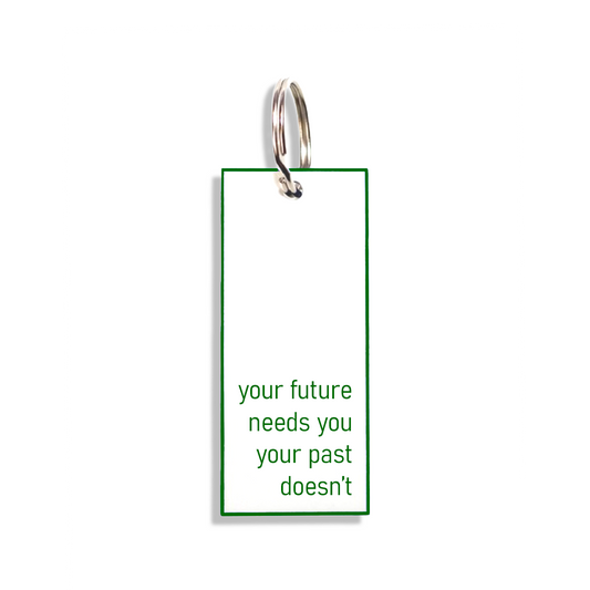 "your future needs you your past doesn't"